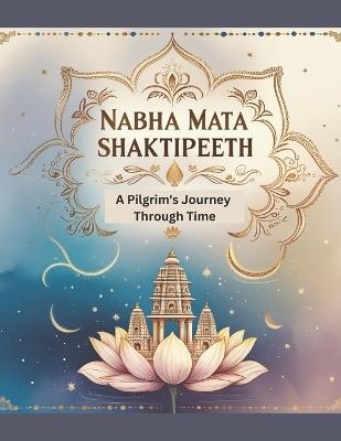 Nabha Mata Shaktipeeth: A Pilgrim's Journey Through Time - Swati Bisht - cover
