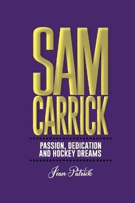 Sam Carrick: Passion, Dedication, and Hockey Dreams - Jean Patrick - cover