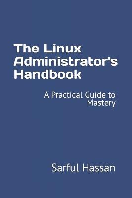 The Linux Administrator's Handbook: A Practical Guide to Mastery - Sarful Hassan - cover