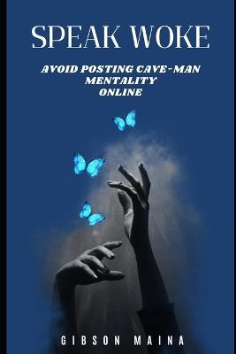 Speak Woke: Avoid Posting Cave-Man Mentality Online - Gibson Maina - cover