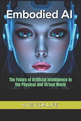 Embodied AI: The Future of Artificial Intelligence in the Physical and Virtual World - Kits for Life - cover