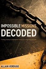 Impossible Missions Decoded: Finding Victory in Impossible Scenarios in Business and Life