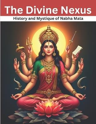 The Divine Nexus: History and Mystique of Nabha Mata - Swati Bisht - cover