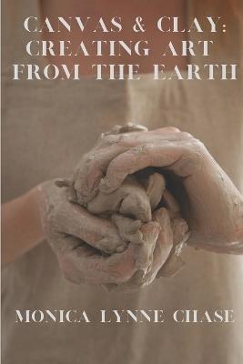 Canvas & Clay: Creating Art from the Earth By Monica Lynne Chase - Monica Lynne Chase - cover
