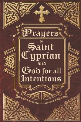 Prayers to Saint Cyprian and God for All Intentions: Prayers Dedicated to Saint Cyprian for Various Moments in Life - Élida Alexandre - cover