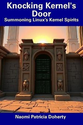 Knocking Kernel's Door: Summoning Linux's Kernel Spirits - Naomi Patricia Doherty - cover