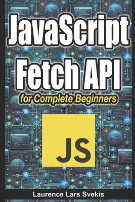 JavaScript Fetch API for Complete Beginners - Laurence Lars Svekis - cover