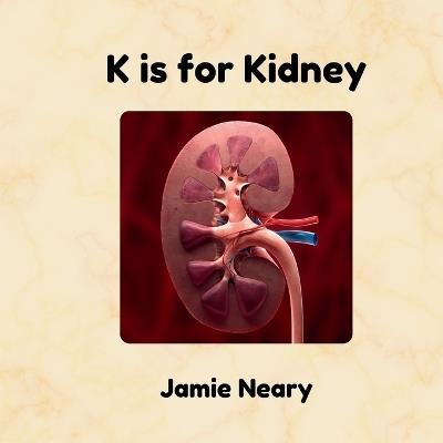 K is for Kidney: An Alphabet About the Body - Jamie Neary - cover