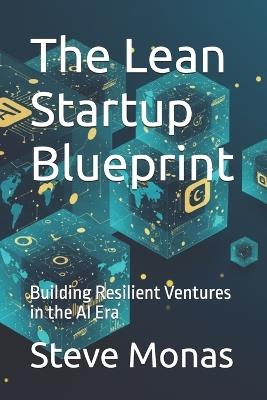 The Lean Startup Blueprint: Building Resilient Ventures in the AI Era - Steve Monas - cover
