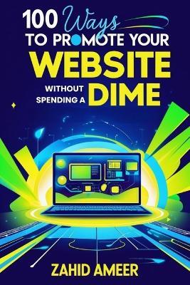 100 Ways to Promote Your Website Without Spending a Dime - Zahid Ameer - cover