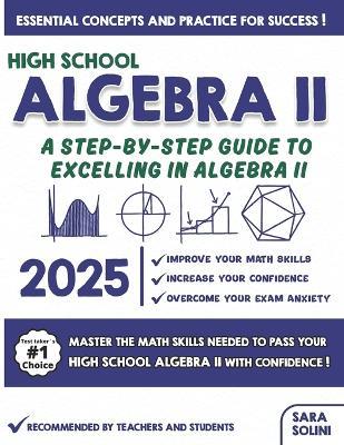 High School Algebra II: A Step-by-Step Guide to Excelling in Algebra II - Sara Solini - cover