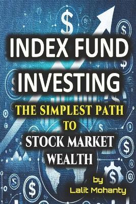 Index Fund Investing: The Simplest Path to Stock Market Wealth - Lalit Prasad Mohanty - cover