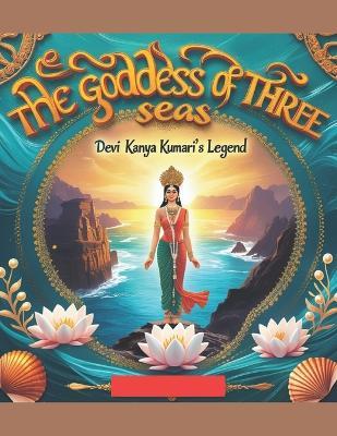 The Goddess of Three Seas: Devi Kanya Kumari's Legend - Swati Bisht - cover