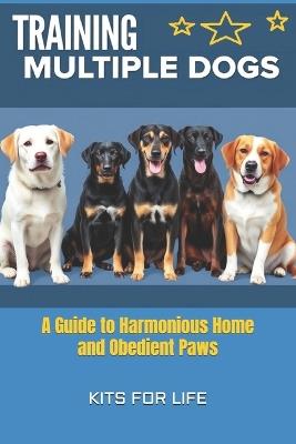 Training Multiple Dogs: A Guide to Harmonious Home and Obedient Paws - Kits for Life - cover