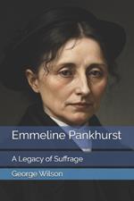 Emmeline Pankhurst: A Legacy of Suffrage
