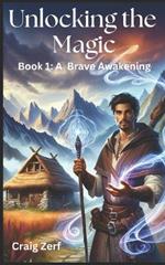 Unlocking the magic - Book 1: A Brave Awakening: An Heroic Fantasy of Magic, Survival, and Rebellion