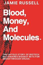 Blood, Money, and Molecules: : The Untold Story of Biotech Billionaires Biggest Bets for Breakthrough Drugs.
