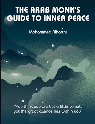 The Arab Monk's Guide to Inner Peace: Ancient Wisdom for Modern Souls: Embrace Stillness, Overcome Sadness, and Cultivate Resilience - Mohammed Alharthi - cover