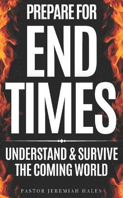 Prepare for End Times: Understand and Survive the Coming World (Christian prophecy) - Pastor Jeremiah Hales - cover
