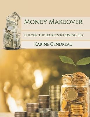 Money Makeover: Unlock the Secrets to Saving Big - Karine Gendreau - cover