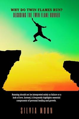 Decoding the Twin Flame Runner: Why Do Twin Flames Run? - Silvia Moon - cover