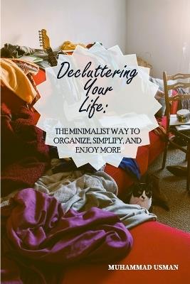 Decluttering Your Life: The Minimalist Way to Organize, Simplify, and Enjoy More - Muhammad Usman - cover