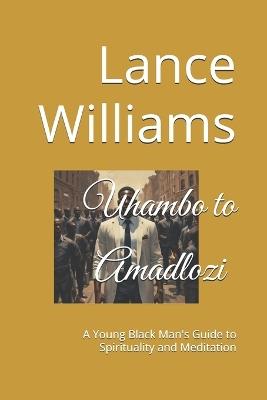 Uhambo to Amadlozi: A Young Black Man's Guide to Spirituality and Meditation - Lance Williams - cover