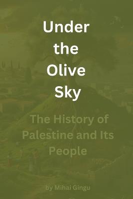 Under the Olive Sky: A Story of Resilience and Hope - Mihai Gingu - cover