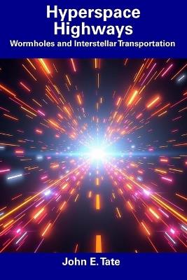 Hyperspace Highways: Wormholes and Interstellar Transportation - John E Tate - cover