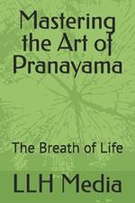 Mastering the Art of Pranayama: The Breath of Life