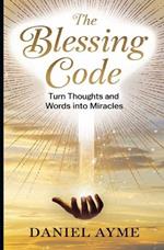 The Blessing Code: Turn Thoughts and Words into Miracles