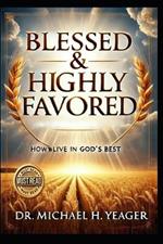 Blessed & Highly Favored: How To Live In Gods Best