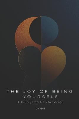 The Joy of Being Yourself: A Journey from Mask to Essence - Oleh Konko - cover