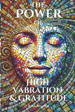 The Power of High Vibration and Gratitude: A Practical Guide to Raising Your Energy, Finding Joy, and Creating a Life You Love