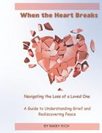 When the Heart Brakes Navigating the loss of a loved one: A Guide to Understanding Grief and Rediscovering Peace