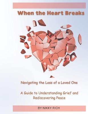 When the Heart Brakes Navigating the loss of a loved one: A Guide to Understanding Grief and Rediscovering Peace - Nikky Rich - cover