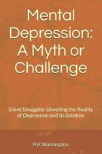 Mental Depression: A Myth or Challenge: Silent Struggles: Unveiling the Reality of Depression and its Solution