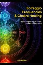 Solfeggio Frequencies and Chakra Healing: Balancing Energy Centers with Sacred Sound