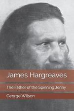 James Hargreaves: The Father of the Spinning Jenny