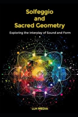 Solfeggio and Sacred Geometry: Exploring the Interplay of Sound and Form - Llh Media - cover