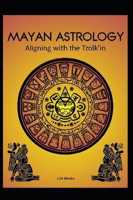 Mayan Astrology: Aligning with the Tzolk'in - Llh Media - cover