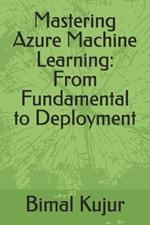 Mastering Azure Machine Learning: From Fundamental to Deployment