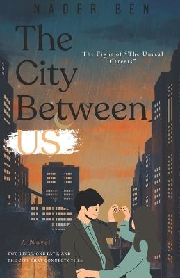 The City Between Us: A Writer, an Artist, and the City That Wrote Their Love Story - Nader Ben - cover