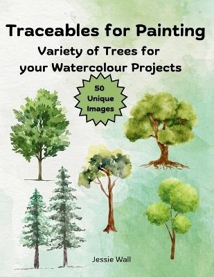 Traceables for Painting: Variety of Trees for Your Watercolour Projects - Jessie Wall - cover