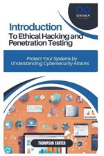 Introduction to Ethical Hacking and Penetration Testing: Protect Your Systems by Understanding Cybersecurity Attacks