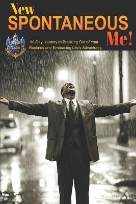 New Spontaneous Me: 90-Day Journey to Breaking Out of Your Routines and Embracing Life's Adventures - Axil Ramikus - cover