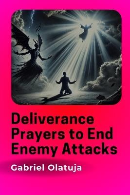 Deliverance Prayers to End Enemy Attacks - Gabriel Olatuja - cover