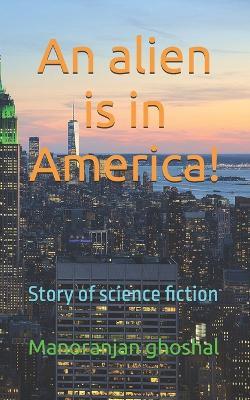 An alien is in America !: Story of science fiction - Manoranjan Ghoshal - cover