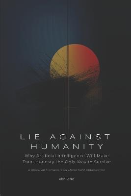 Lie Against Humanity: Why Artificial Intelligence Will Make Total Honesty the Only Way to Survive - Oleh Konko - cover