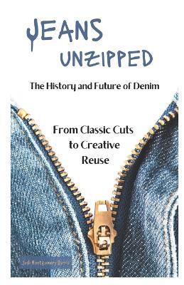 Jeans Unzipped: The History and Future of Denim, From Classic Cuts to Creative Reuse - Judi Montgomery Harris - cover